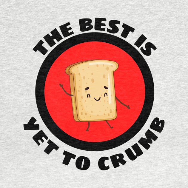 The Best Is Yet To Crumb - Cute Bread Pun by Allthingspunny